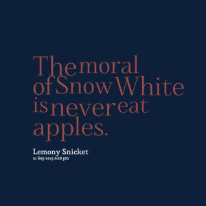 Quotes Picture: the moral of snow white is never eat apples