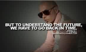 ... by-pitbull-but-to-understand-the-future-we-have-to-go-back-in-time.jpg