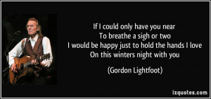If I could only have you near To breathe a sigh or two I would be ...