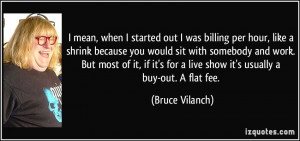 ... for a live show it's usually a buy-out. A flat fee. - Bruce Vilanch