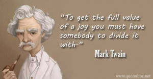To get the full value of a joy you must have somebody to divide it ...