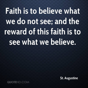 Faith is to believe what we do not see; and the reward of this faith ...