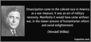 Emancipation came to the colored race in America as a war measure. It ...