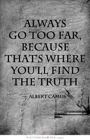 ... too far, because that's where you'll find the truth Picture Quote #1
