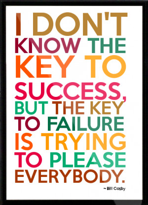 ... , but the key to failure is trying to please everybody. Framed Quote