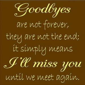 Goodbye Are Not Forever They Are Not The End It Simply Means I’ll ...