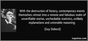 ... , unlikely explanations and untenable reasoning. - Guy Debord
