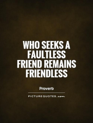 quote about friendship Who seeks a faultless friend remains