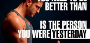 The only person you need to be better than is the person you were ...