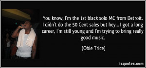 ... know, I'm the 1st black solo MC from Detroit. I didn't do the 50