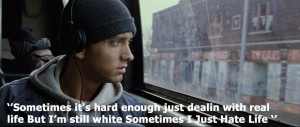 ... with real life but I'm still white sometimes I Just Hate Life - 8 Mile