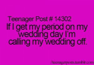 If I get my period on my wedding day I'm calling my wedding off ...