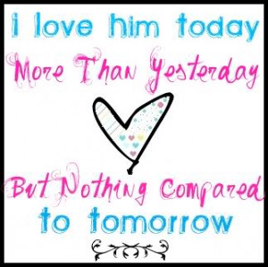 love-him-today-more-than-yesterday-but-nothing-compared-to-tomorrow