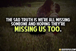 The Sad Truth Is We're All Missing Someone And Hoping They're Missing ...