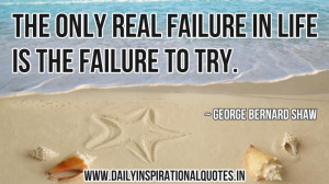 ... Only Real Failure In Life Is The Failure To Try - Inspirational Quote