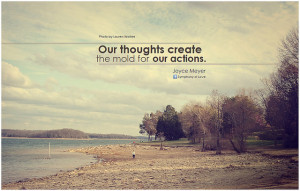 Joyce Meyer Our thoughts create the mold for our actions