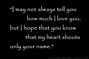may not always tell you how much i love you, But i hope that you know ...