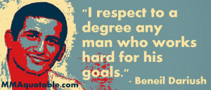 ... Dariush: I respect to a degree any man who works hard for his goals