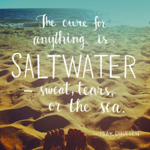 The Cure For Anything Is Salt Water: Sweat, Tears Or The Sea: Quote ...