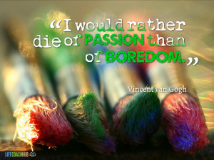 Would Rather Die Of Passion Than Of Boredom