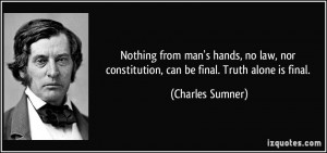 Nothing from man's hands, no law, nor constitution, can be final ...