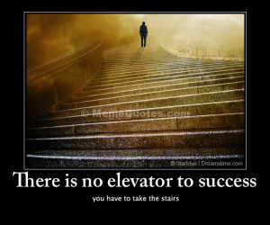 There is no elevator to success. You have to take the stairs. Download ...