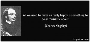 ... really happy is something to be enthusiastic about. - Charles Kingsley