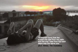 ... so different. We saw the same sunset.” [S.E. Hinton, The Outsiders