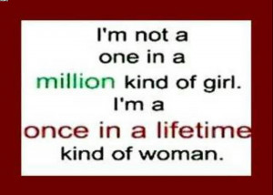 ... In A Million Kind Of Girl. I’m A Once In A Lifetime Kind Of Woman