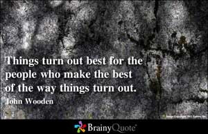 ... turn out best for the people who make the best of the way things turn