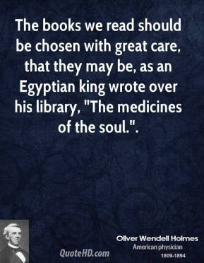Oliver Wendell Holmes - The books we read should be chosen with great ...