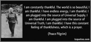 ... constant feeling of thankfulness, which is a prayer. - Peace Pilgrim