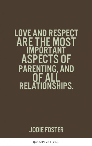 quotes - Love and respect are the most important aspects of parenting ...
