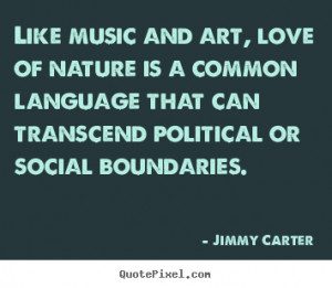 Quote about love - Like music and art, love of nature is a common..