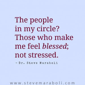 ... circle? Those who make me feel blessed; not stressed. - Steve Maraboli