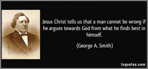 Jesus Christ tells us that a man cannot be wrong if he argues towards ...