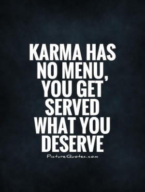 Karma has no menu, you get served what you deserve Picture Quote #1