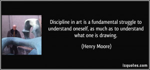 ... oneself, as much as to understand what one is drawing. - Henry Moore