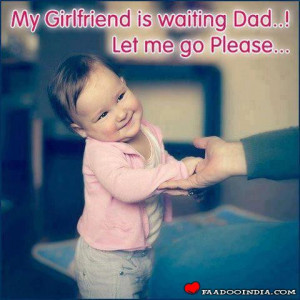 My girlfriend is waiting Dad..! Let me go please…