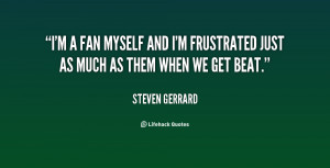 quote-Steven-Gerrard-im-a-fan-myself-and-im-frustrated-108151.png