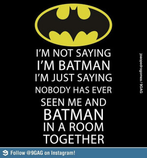 Because I'm batman