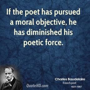 If the poet has pursued a moral objective, he has diminished his ...