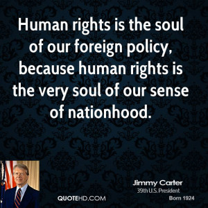 Human rights is the soul of our foreign policy, because human rights ...