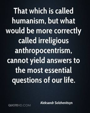 Aleksandr Solzhenitsyn - That which is called humanism, but what would ...