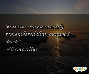 Our sins are more easily remembered than our good deeds .
