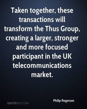 Philip Rogerson - Taken together, these transactions will transform ...
