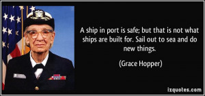 ship in port is safe; but that is not what ships are built for. Sail ...