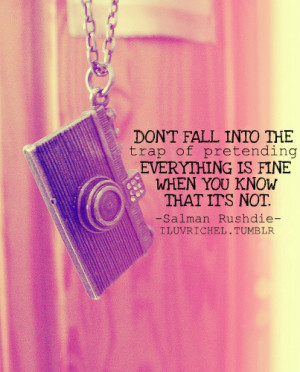 Don't fall into the trap of pretending everything is fine when you ...