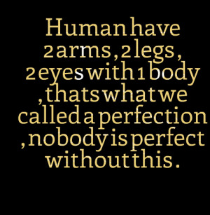 Quotes Picture: human have 2 arms , 2 legs , 2 eyes with 1 body ...