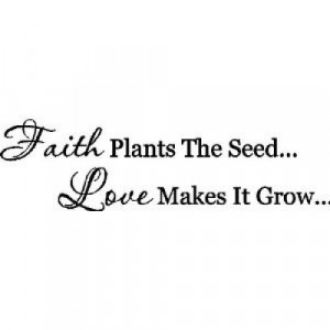 Faith plants the seed, love make it grow Wall Quotes Sayings Lettering ...